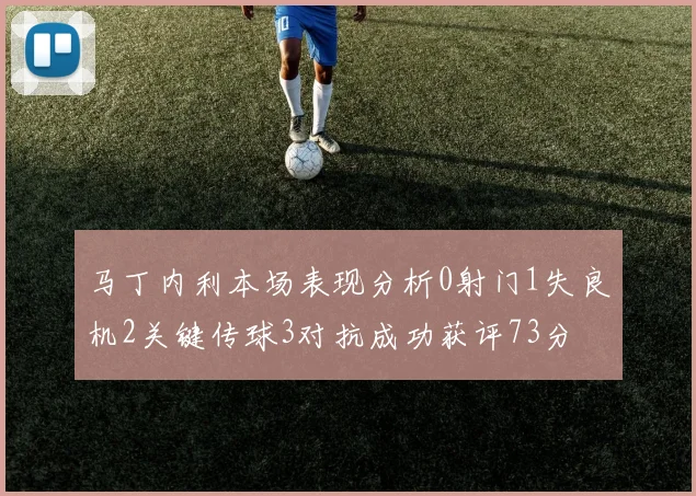 马丁内利本场表现分析0射门1失良机2关键传球3对抗成功获评73分